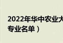 2022年華中農(nóng)業(yè)大學(xué)有哪些專業(yè)（國家特色專業(yè)名單）