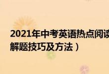 2021年中考英語熱點(diǎn)閱讀理解（2022年高考英語閱讀理解解題技巧及方法）