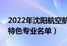 2022年沈陽(yáng)航空航天大學(xué)有哪些專業(yè)（國(guó)家特色專業(yè)名單）