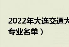 2022年大連交通大學(xué)有哪些專業(yè)（國(guó)家特色專業(yè)名單）
