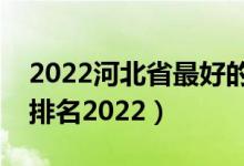 2022河北省最好的大專學(xué)校（河北?？茖W(xué)校排名2022）