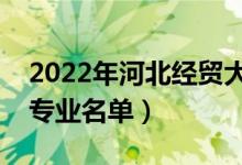 2022年河北經(jīng)貿(mào)大學有哪些專業(yè)（國家特色專業(yè)名單）