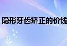 隱形牙齒矯正的價錢（隱形牙齒矯正的價格）