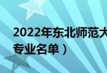 2022年東北師范大學有哪些專業(yè)（國家特色專業(yè)名單）