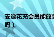 安逸花充會(huì)員能放款么（安信花買會(huì)員就放款嗎）
