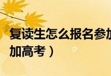 復讀生怎么報名參加藝考（復讀生怎么報名參加高考）