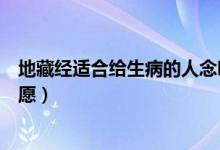 地藏經(jīng)適合給生病的人念嗎（給有病人念地藏經(jīng)開(kāi)頭怎么發(fā)愿）