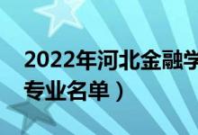 2022年河北金融學(xué)院有哪些專業(yè)（國家特色專業(yè)名單）