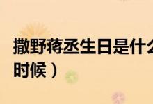 撒野蔣丞生日是什么時(shí)候（撒野蔣丞生日什么時(shí)候）