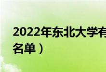 2022年東北大學有哪些專業(yè)(國家特色專業(yè)名單)