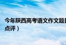 今年陜西高考語文作文題目（2022年陜西高考語文作文題目點(diǎn)評(píng)）