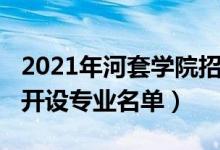 2021年河套學(xué)院招生計(jì)劃（2022年河套學(xué)院開設(shè)專業(yè)名單）
