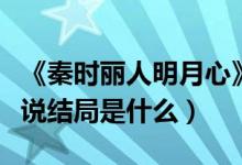 《秦時麗人明月心》結局（秦時麗人明月心小說結局是什么）