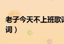 老子今天不上班歌詞（老子今天不上班完整歌詞）