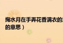 掬水月在手弄花香滿(mǎn)衣的意思（詩(shī)句掬水月在手弄花香滿(mǎn)衣的意思）