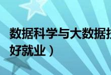 數(shù)據(jù)科學與大數(shù)據(jù)技術專業(yè)主要學什么（好不好就業(yè)）