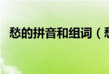 愁的拼音和組詞（愁的拼音和組詞有哪些）