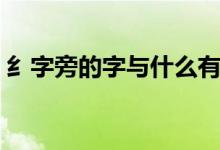 纟字旁的字與什么有關（關于纟字旁的理解）