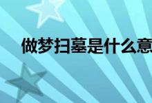 做夢掃墓是什么意思（做夢掃墓的寓意）