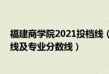 福建商學(xué)院2021投檔線（福建商學(xué)院2021年各省錄取分?jǐn)?shù)線及專業(yè)分?jǐn)?shù)線）