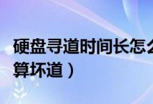 硬盤尋道時間長怎么辦（硬盤尋道多少毫秒才算壞道）