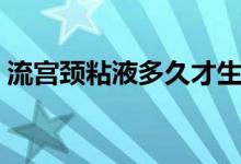 流宮頸粘液多久才生（流宮頸粘液多久會生）