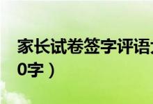 家長(zhǎng)試卷簽字評(píng)語(yǔ)大全（家長(zhǎng)反饋意見(jiàn)范文20字）