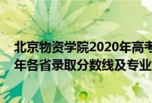 北京物資學(xué)院2020年高考錄取分數(shù)線（北京物資學(xué)院2021年各省錄取分數(shù)線及專業(yè)分數(shù)線）