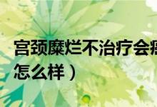 宮頸糜爛不治療會(huì)癌變嗎（宮頸糜爛不治療會(huì)怎么樣）