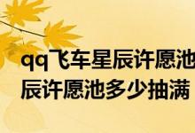 qq飛車星辰許愿池多久更新一次（qq飛車星辰許愿池多少抽滿）
