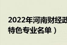 2022年河南財經(jīng)政法大學(xué)有哪些專業(yè)（國家特色專業(yè)名單）
