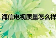 海信電視質(zhì)量怎么樣（個(gè)人意見(jiàn)供大家參考）