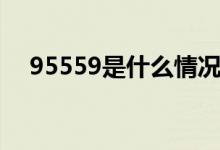 95559是什么情況（95559是什么電話(huà)）