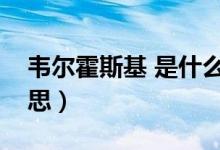 韋爾霍斯基 是什么（韋爾霍文斯基是什么意思）