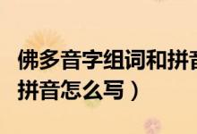佛多音字組詞和拼音怎么寫（佛多音字組詞和拼音怎么寫）
