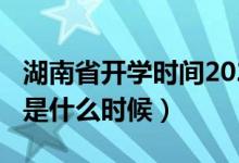 湖南省開學時間2020（湖南2020年開學時間是什么時候）