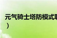 元?dú)怛T士塔防模式聯(lián)機(jī)（元?dú)怛T士塔防多少關(guān)）