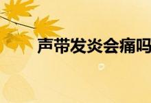 聲帶發(fā)炎會(huì)痛嗎（聲帶發(fā)炎怎么辦）