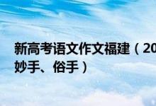 新高考語文作文福建（2022福建高考語文作文題目：本手、妙手、俗手）