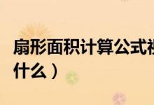 扇形面積計算公式視頻（扇形面積計算公式是什么）