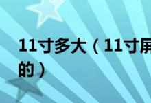 11寸多大（11寸屏幕的尺寸是怎么計算出來的）