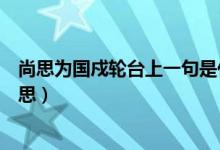尚思為國戍輪臺上一句是什么（尚思為國戍輪臺的國什么意思）