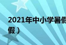 2021年中小學(xué)暑假放假時間表（什么時候放假）