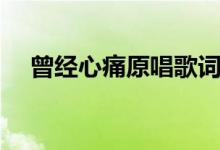 曾經(jīng)心痛原唱歌詞（曾經(jīng)心痛歌曲介紹）