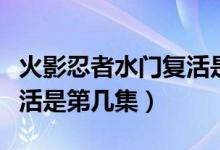 火影忍者水門復(fù)活是第幾集（火影忍者水門復(fù)活是第幾集）