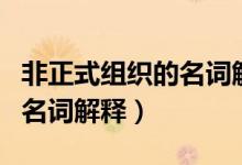 非正式組織的名詞解釋管理學(xué)（非正式組織的名詞解釋）