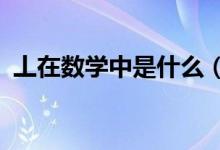 丄在數(shù)學中是什么（s在數(shù)學中是什么意思）