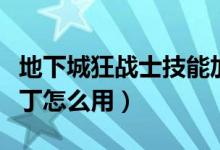 地下城狂戰(zhàn)士技能加點（地下城狂戰(zhàn)士技能補丁怎么用）