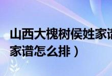 山西大槐樹(shù)侯姓家譜朝字輩（山西大槐樹(shù)侯姓家譜怎么排）