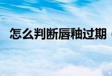 怎么判斷唇釉過(guò)期（怎么判斷唇釉過(guò)期了）